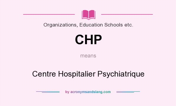 What does CHP mean? It stands for Centre Hospitalier Psychiatrique