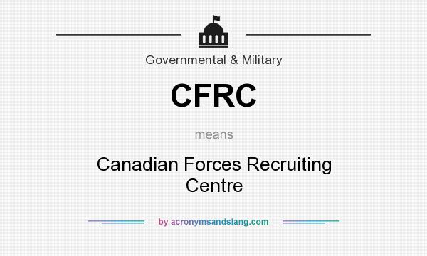 What does CFRC mean? It stands for Canadian Forces Recruiting Centre