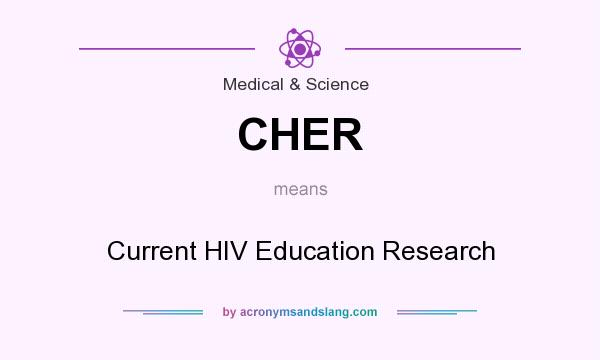 What does CHER mean? It stands for Current HIV Education Research