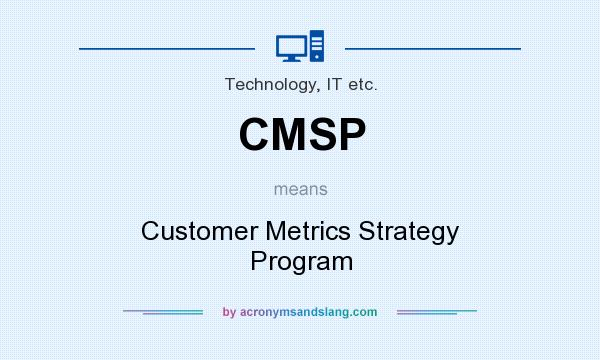 What does CMSP mean? It stands for Customer Metrics Strategy Program
