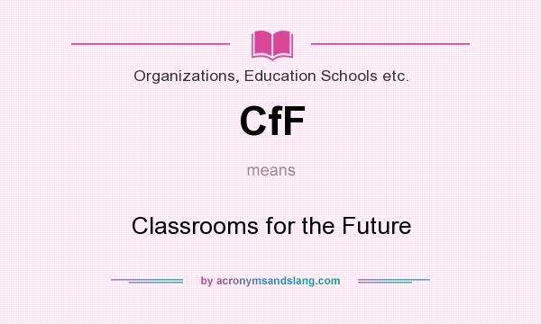 What does CfF mean? It stands for Classrooms for the Future