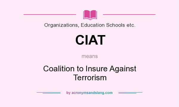 What does CIAT mean? It stands for Coalition to Insure Against Terrorism