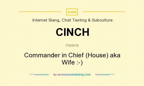 What does CINCH mean? It stands for Commander in Chief (House) aka Wife :-)