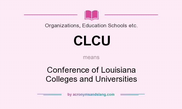 What does CLCU mean? It stands for Conference of Louisiana Colleges and Universities