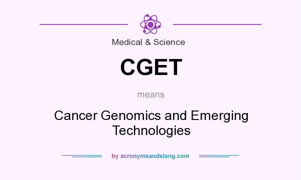 What does CGET mean? It stands for Cancer Genomics and Emerging Technologies
