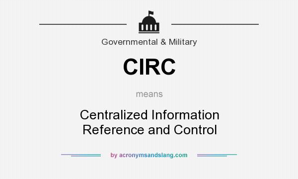What does CIRC mean? It stands for Centralized Information Reference and Control