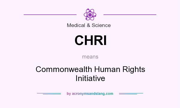 What does CHRI mean? It stands for Commonwealth Human Rights Initiative