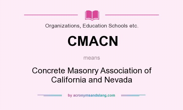 What does CMACN mean? It stands for Concrete Masonry Association of California and Nevada
