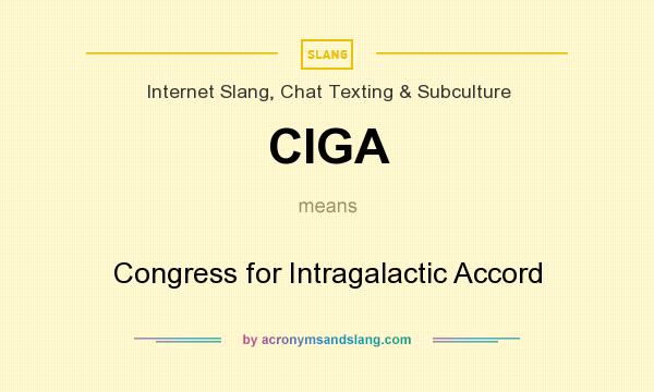 What does CIGA mean? It stands for Congress for Intragalactic Accord