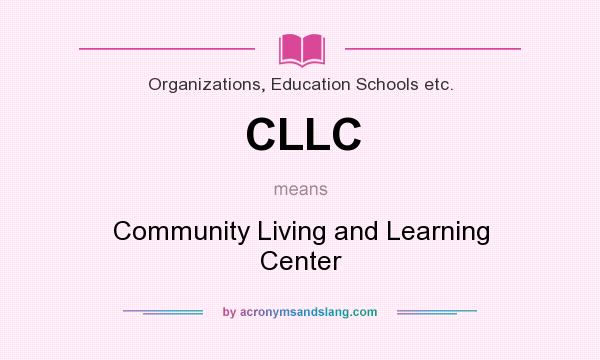 What does CLLC mean? It stands for Community Living and Learning Center