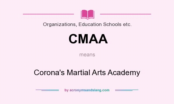 What does CMAA mean? It stands for Corona`s Martial Arts Academy