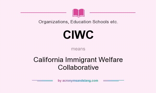 What does CIWC mean? It stands for California Immigrant Welfare Collaborative