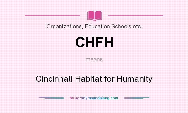 What does CHFH mean? It stands for Cincinnati Habitat for Humanity
