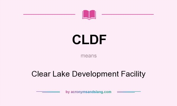 What does CLDF mean? It stands for Clear Lake Development Facility