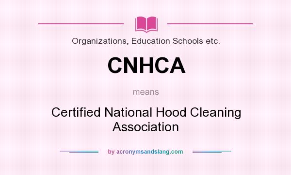 What does CNHCA mean? It stands for Certified National Hood Cleaning Association