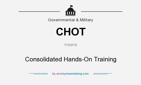 What does CHOT mean? It stands for Consolidated Hands-On Training