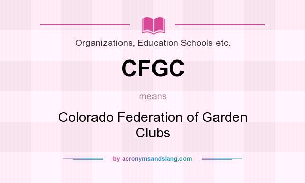 What does CFGC mean? It stands for Colorado Federation of Garden Clubs