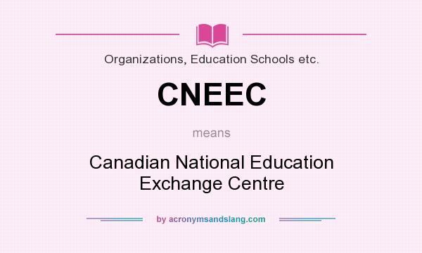 What does CNEEC mean? It stands for Canadian National Education Exchange Centre