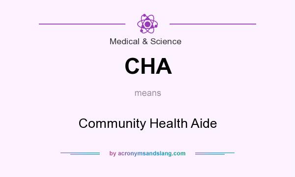 What does CHA mean? It stands for Community Health Aide