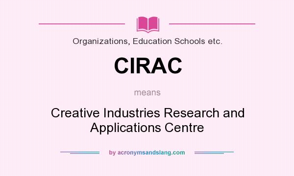 What does CIRAC mean? It stands for Creative Industries Research and Applications Centre