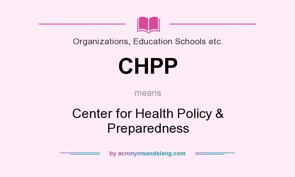 What does CHPP mean? It stands for Center for Health Policy & Preparedness