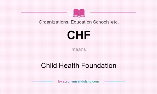What does CHF mean? It stands for Child Health Foundation