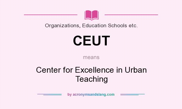 What does CEUT mean? It stands for Center for Excellence in Urban Teaching