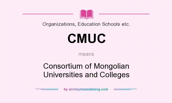 What does CMUC mean? It stands for Consortium of Mongolian Universities and Colleges