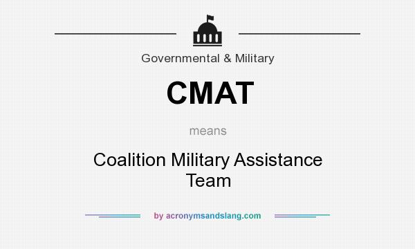 What does CMAT mean? It stands for Coalition Military Assistance Team