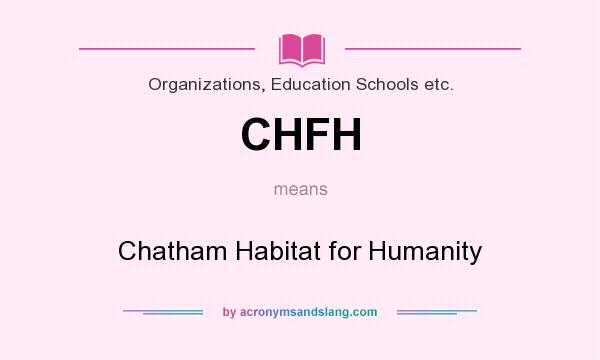What does CHFH mean? It stands for Chatham Habitat for Humanity