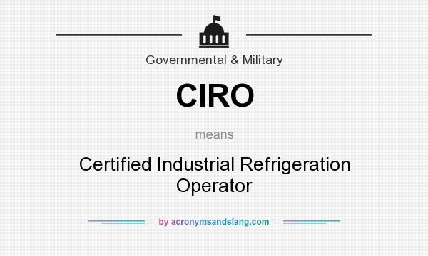 What does CIRO mean? It stands for Certified Industrial Refrigeration Operator