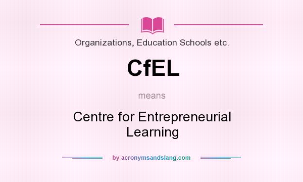 What does CfEL mean? It stands for Centre for Entrepreneurial Learning