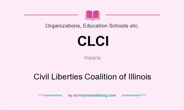 What does CLCI mean? It stands for Civil Liberties Coalition of Illinois