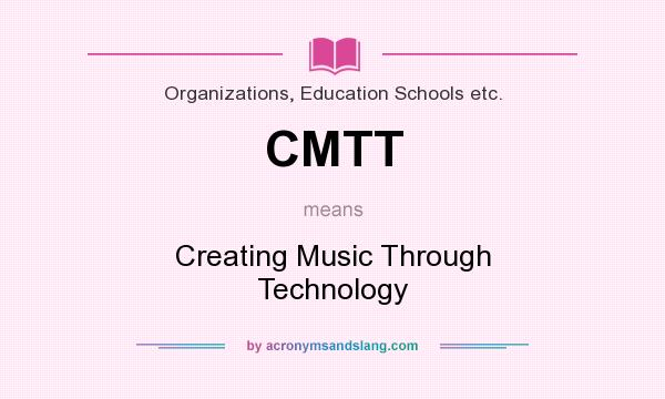 What does CMTT mean? It stands for Creating Music Through Technology