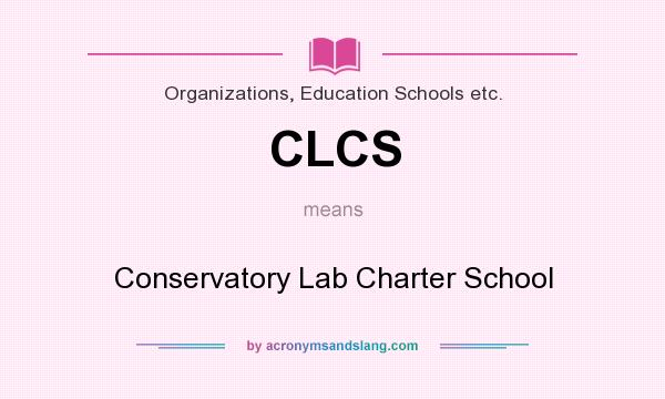 What does CLCS mean? It stands for Conservatory Lab Charter School