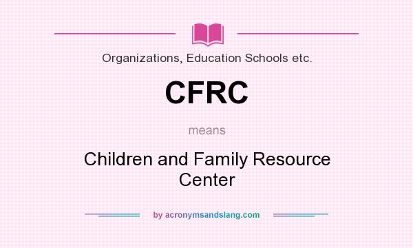 What does CFRC mean? It stands for Children and Family Resource Center