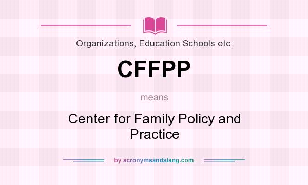 What does CFFPP mean? It stands for Center for Family Policy and Practice