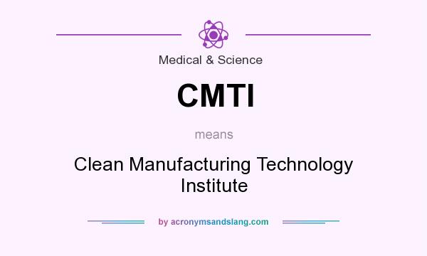 What does CMTI mean? It stands for Clean Manufacturing Technology Institute