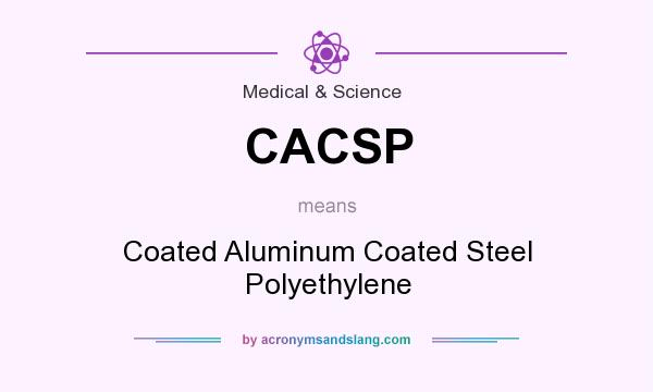 What does CACSP mean? It stands for Coated Aluminum Coated Steel Polyethylene