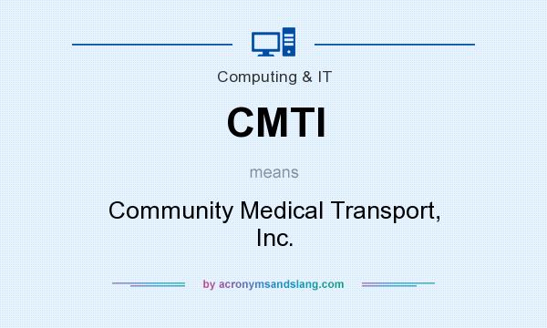 What does CMTI mean? It stands for Community Medical Transport, Inc.