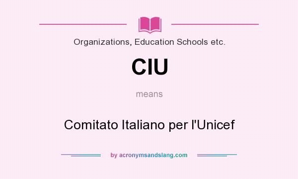 What does CIU mean? It stands for Comitato Italiano per l`Unicef