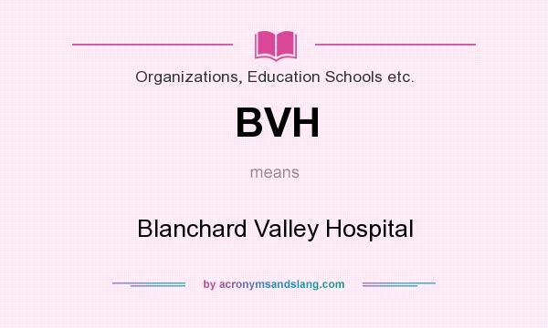 What does BVH mean? It stands for Blanchard Valley Hospital