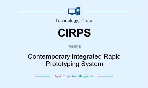 What does CIRPS mean? It stands for Contemporary Integrated Rapid Prototyping System