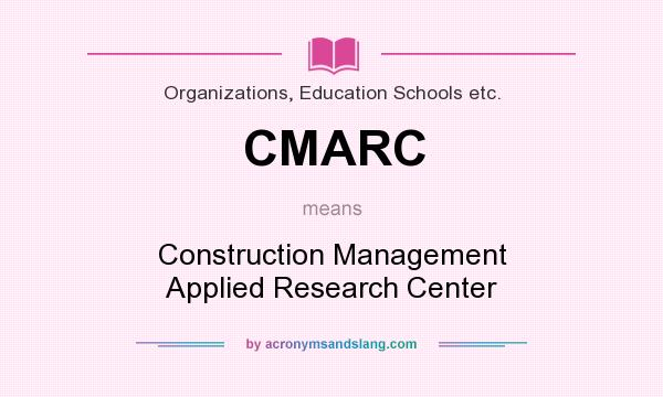 What does CMARC mean? It stands for Construction Management Applied Research Center
