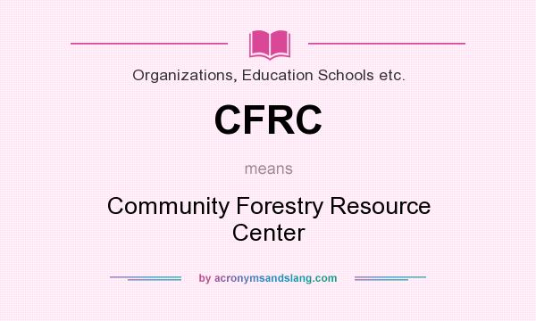 What does CFRC mean? It stands for Community Forestry Resource Center