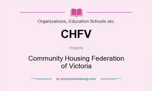 What does CHFV mean? It stands for Community Housing Federation of Victoria
