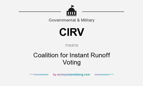 What does CIRV mean? It stands for Coalition for Instant Runoff Voting