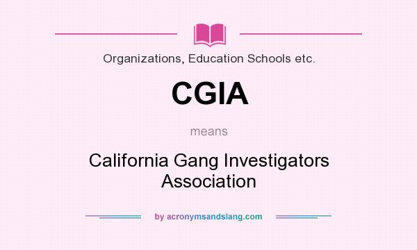 What does CGIA mean? It stands for California Gang Investigators Association
