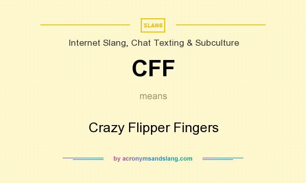 What does CFF mean? It stands for Crazy Flipper Fingers