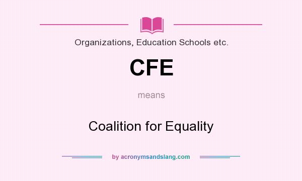 What does CFE mean? It stands for Coalition for Equality